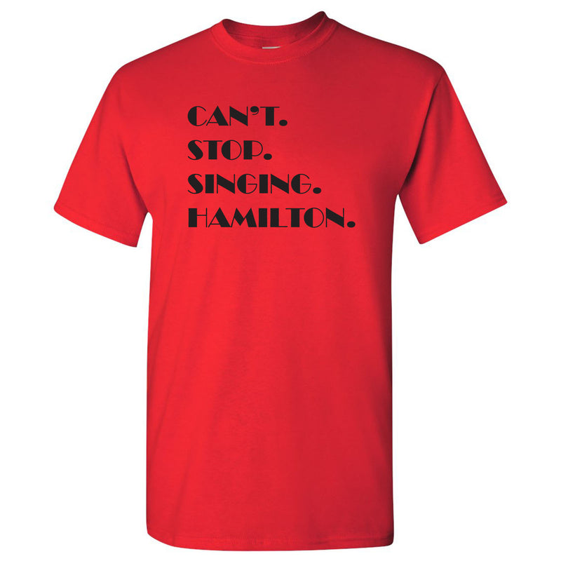 Can't Stop Singing Hamilton - Musical Funny Adult History Quote Cotton T-Shirt - Red