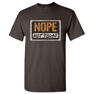 Nope, Not Today - Funny, Sarcastic Graphic T Shirt - Dark Chocolate