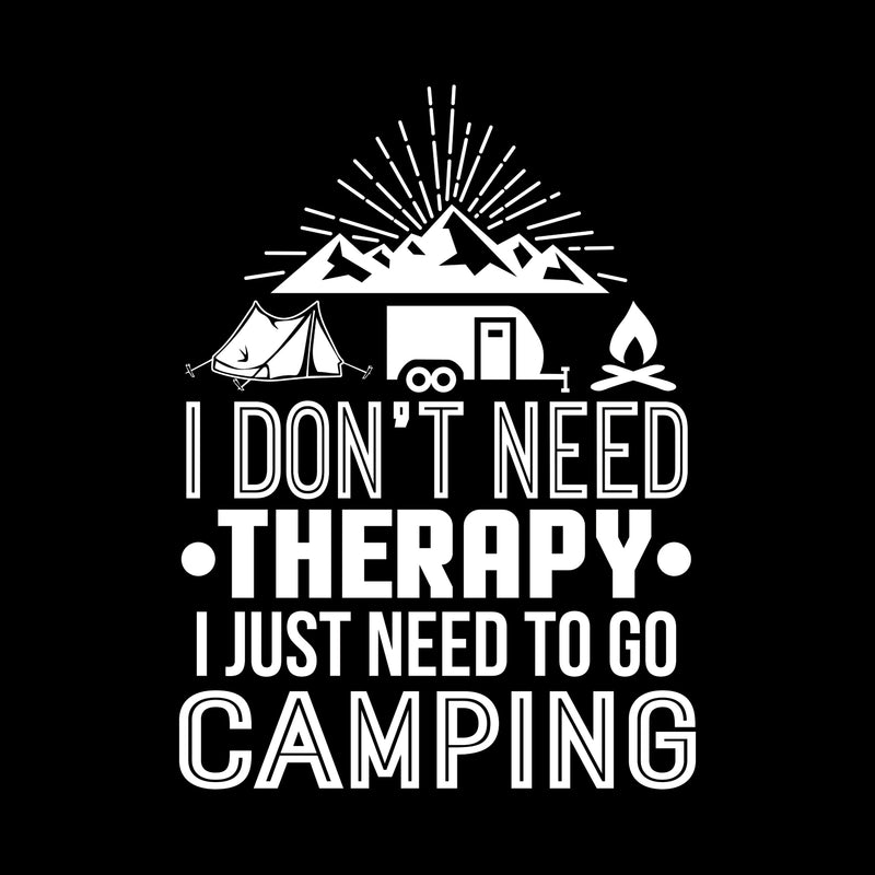 I Don't Need Therapy I Just Need To Go Camping - Hiking, Outdoors, Nature, Fishing, Therapy - Funny Adult Cotton T Shirt -Black