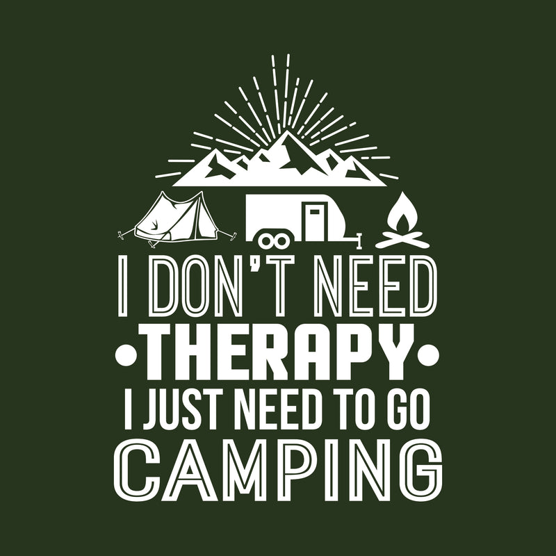 Don't Need Therapy I Just Need To Go Camping - Hiking, Outdoors, Nature, Fishing, Therapy - Funny Adult Cotton T Shirt - Forest