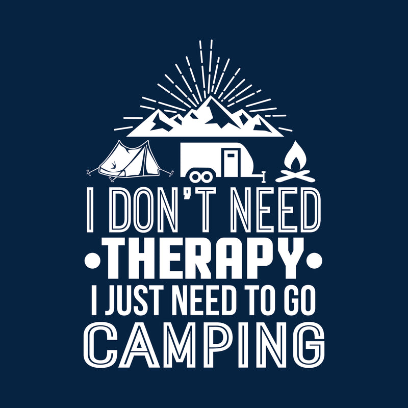 Don't Need Therapy I Just Need To Go Camping - Hiking, Outdoors, Nature, Fishing, Therapy - Funny Adult Cotton T Shirt - Navy