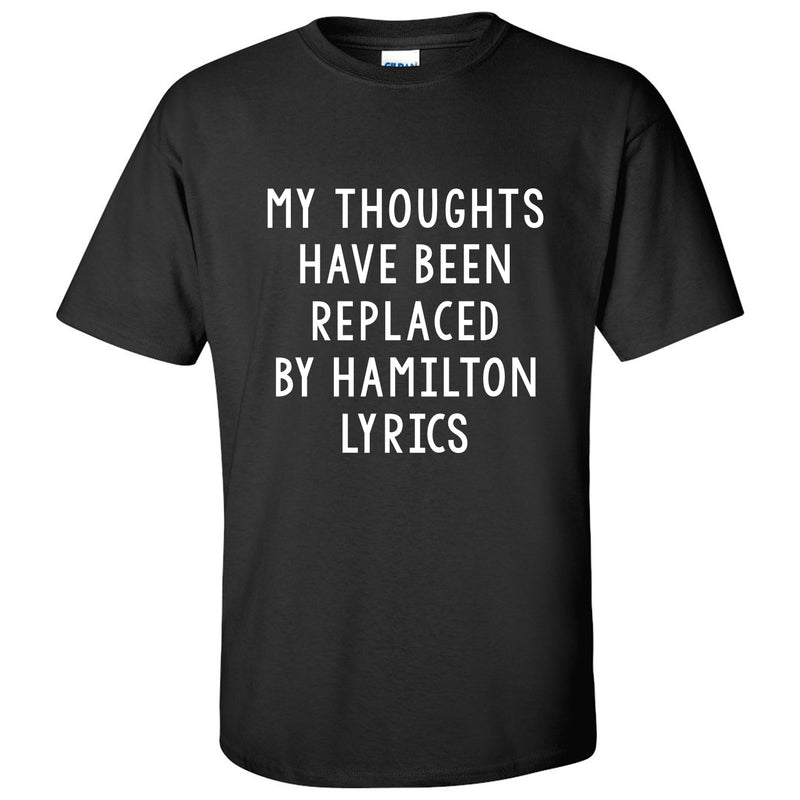 My Thoughts Have Been Replaced by Hamilton Lyrics - Funny Graphic T Shirt - Black